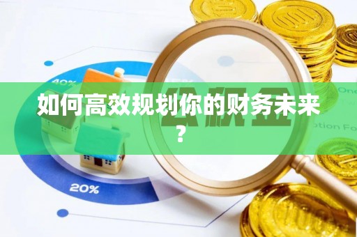 平果如何高效规划你的财务未来？