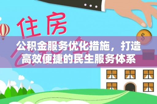 平果公积金服务优化措施，打造高效便捷的民生服务体系