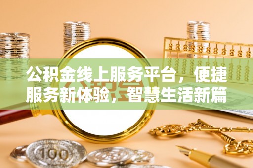 平果公积金线上服务平台，便捷服务新体验，智慧生活新篇章