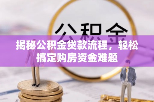 平果揭秘公积金贷款流程，轻松搞定购房资金难题