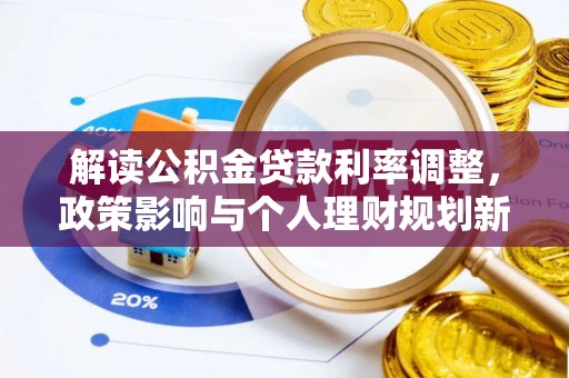 平果解读公积金贷款利率调整，政策影响与个人理财规划新思路