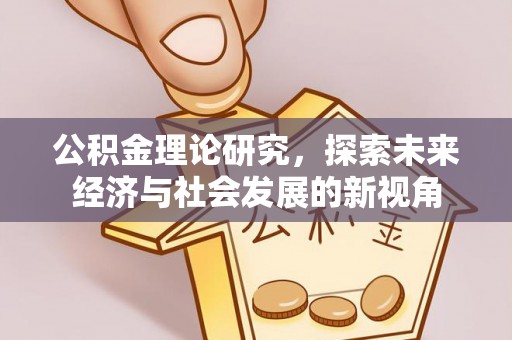 平果公积金理论研究，探索未来经济与社会发展的新视角