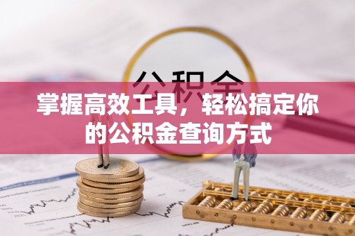 平果掌握高效工具，轻松搞定你的公积金查询方式