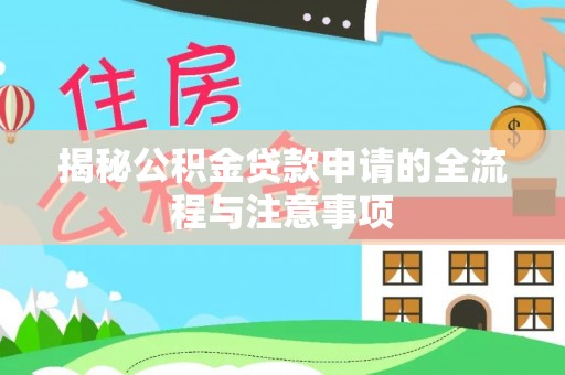 平果揭秘公积金贷款申请的全流程与注意事项