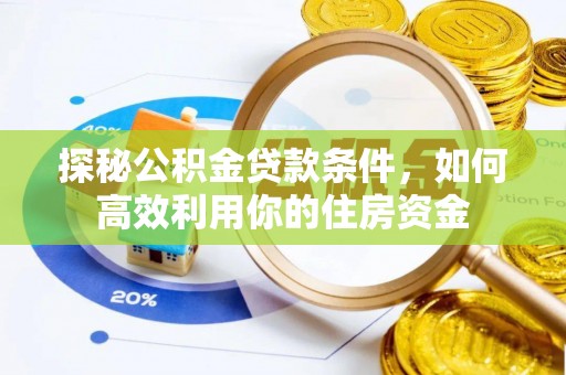 平果探秘公积金贷款条件，如何高效利用你的住房资金