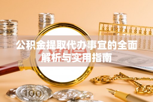 平果公积金提取代办事宜的全面解析与实用指南