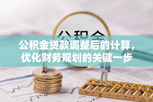 平果公积金贷款调整后的计算，优化财务规划的关键一步