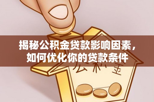 平果揭秘公积金贷款影响因素，如何优化你的贷款条件