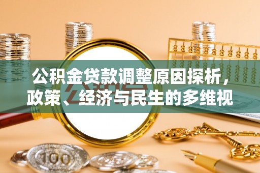 平果公积金贷款调整原因探析，政策、经济与民生的多维视角