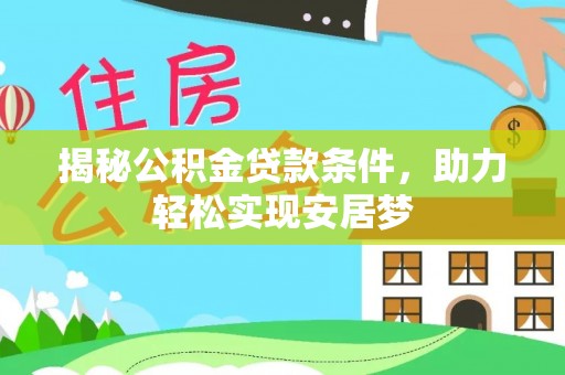 平果揭秘公积金贷款条件，助力轻松实现安居梦