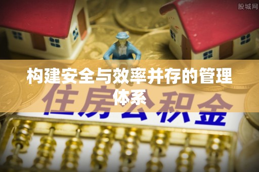平果构建安全与效率并存的管理体系