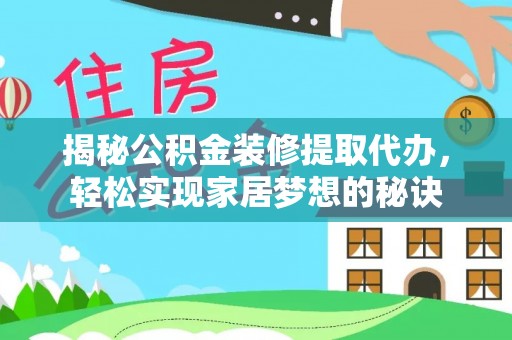 平果揭秘公积金装修提取代办，轻松实现家居梦想的秘诀
