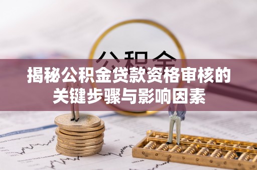 平果揭秘公积金贷款资格审核的关键步骤与影响因素