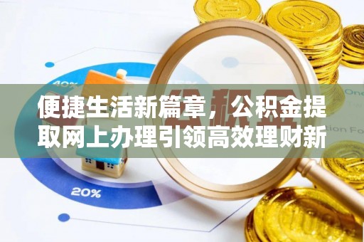 平果便捷生活新篇章，公积金提取网上办理引领高效理财新趋势
