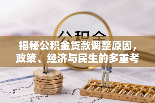 平果揭秘公积金贷款调整原因，政策、经济与民生的多重考量