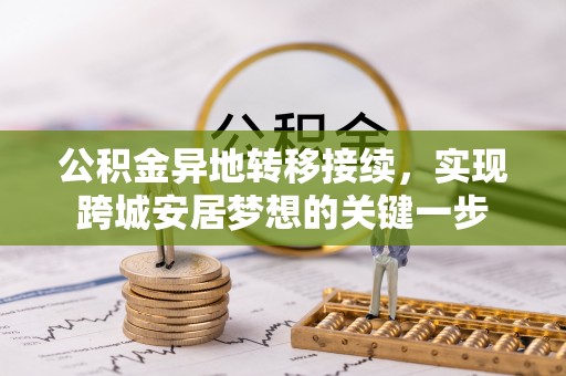 平果公积金异地转移接续，实现跨城安居梦想的关键一步