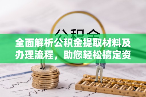 平果全面解析公积金提取材料及办理流程，助您轻松搞定资金提取