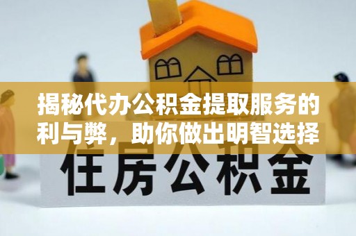 平果揭秘代办公积金提取服务的利与弊，助你做出明智选择