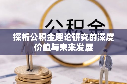 平果探析公积金理论研究的深度价值与未来发展