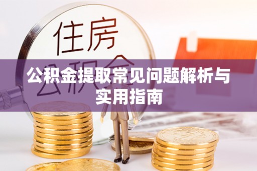 平果公积金提取常见问题解析与实用指南