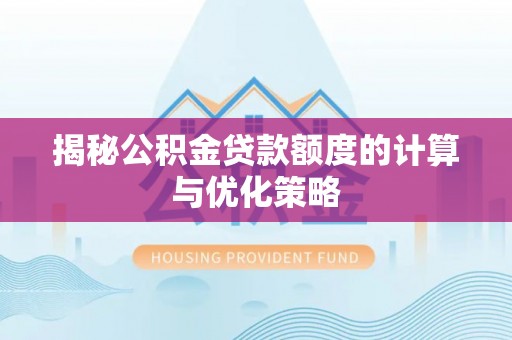 平果揭秘公积金贷款额度的计算与优化策略