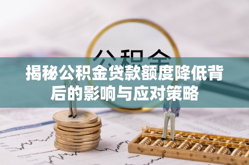 平果揭秘公积金贷款额度降低背后的影响与应对策略