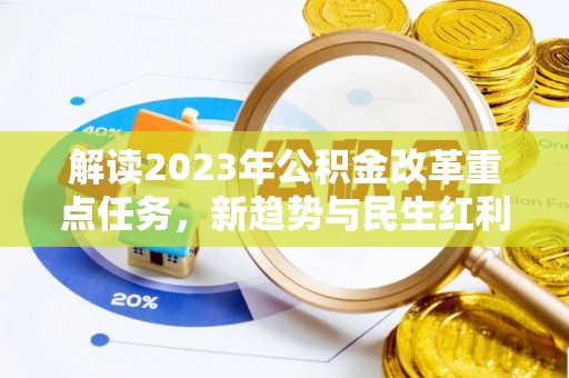 平果解读2023年公积金改革重点任务，新趋势与民生红利