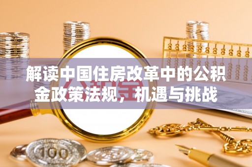 平果解读中国住房改革中的公积金政策法规，机遇与挑战