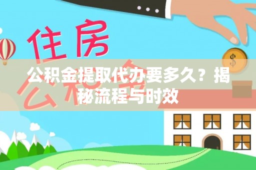平果公积金提取代办要多久？揭秘流程与时效