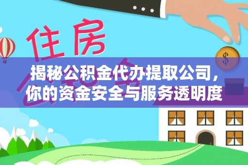 平果揭秘公积金代办提取公司，你的资金安全与服务透明度全解析
