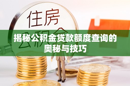 平果揭秘公积金贷款额度查询的奥秘与技巧
