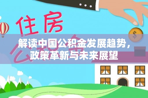 平果解读中国公积金发展趋势，政策革新与未来展望