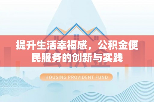 平果提升生活幸福感，公积金便民服务的创新与实践