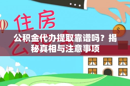平果公积金代办提取靠谱吗？揭秘真相与注意事项
