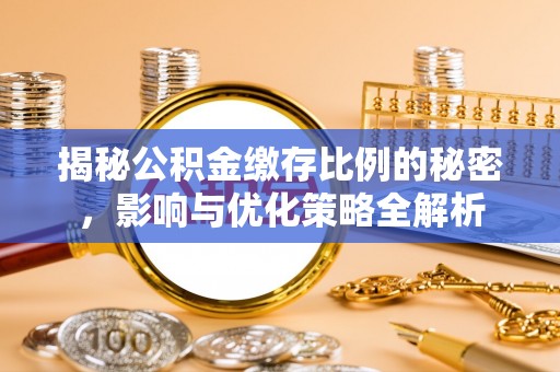 平果揭秘公积金缴存比例的秘密，影响与优化策略全解析