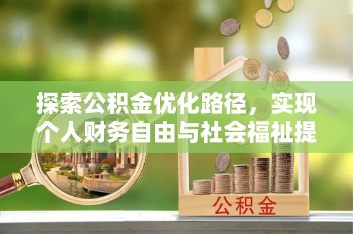 平果探索公积金优化路径，实现个人财务自由与社会福祉提升的桥梁
