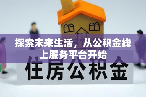 平果探索未来生活，从公积金线上服务平台开始