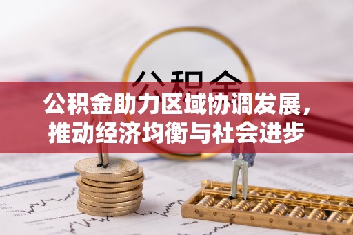 平果公积金助力区域协调发展，推动经济均衡与社会进步