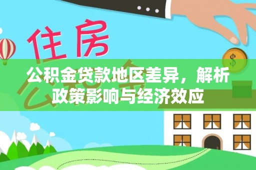 平果公积金贷款地区差异，解析政策影响与经济效应
