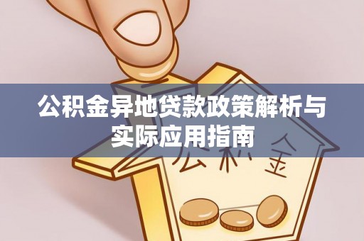 平果公积金异地贷款政策解析与实际应用指南