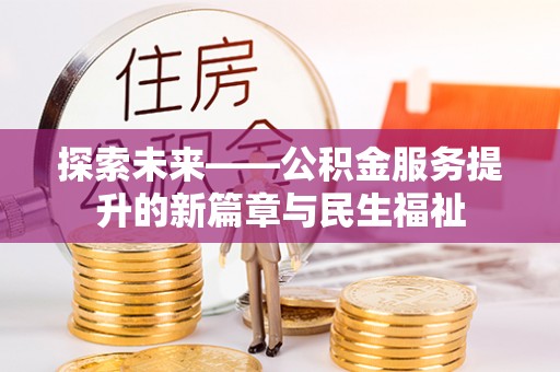 平果探索未来——公积金服务提升的新篇章与民生福祉