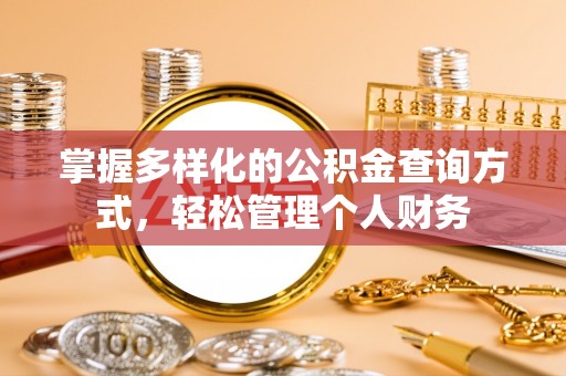 平果掌握多样化的公积金查询方式，轻松管理个人财务