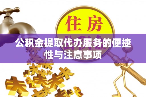 平果公积金提取代办服务的便捷性与注意事项
