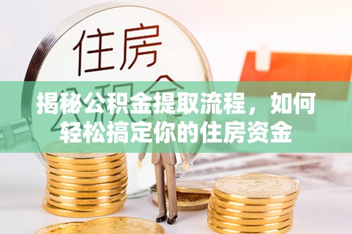 平果揭秘公积金提取流程，如何轻松搞定你的住房资金