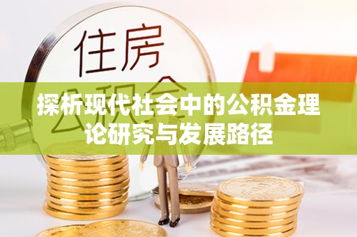 平果探析现代社会中的公积金理论研究与发展路径