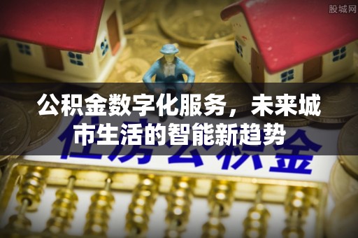 平果公积金数字化服务，未来城市生活的智能新趋势