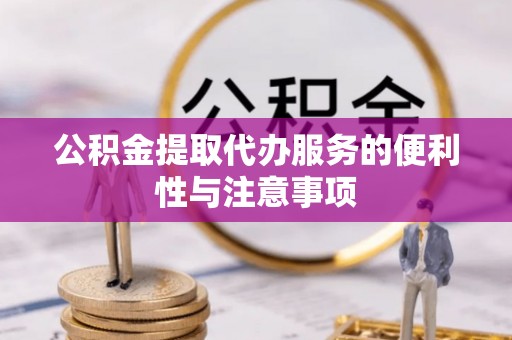 平果公积金提取代办服务的便利性与注意事项