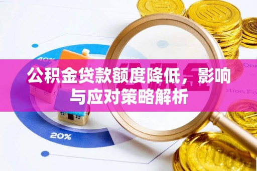 平果公积金贷款额度降低，影响与应对策略解析