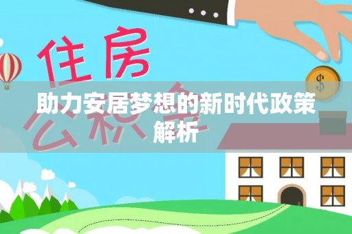 平果助力安居梦想的新时代政策解析