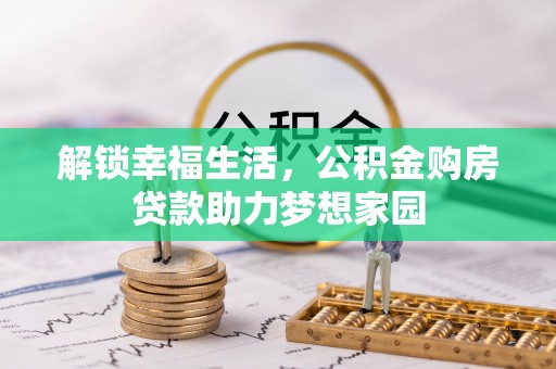 平果解锁幸福生活，公积金购房贷款助力梦想家园